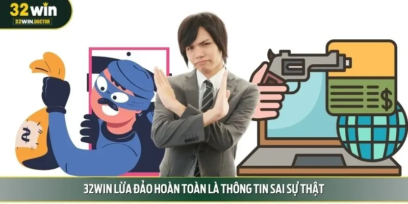 32win lừa đảo hoàn toàn là thông tin sai sự thật