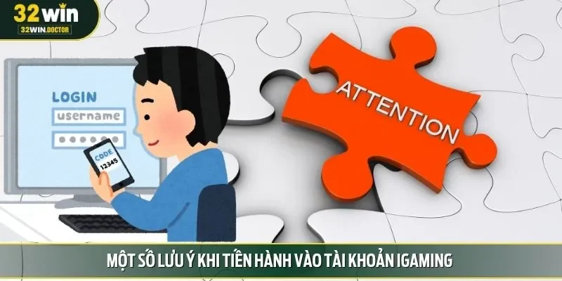 Một số lưu ý khi tiến hành vào tài khoản iGaming
