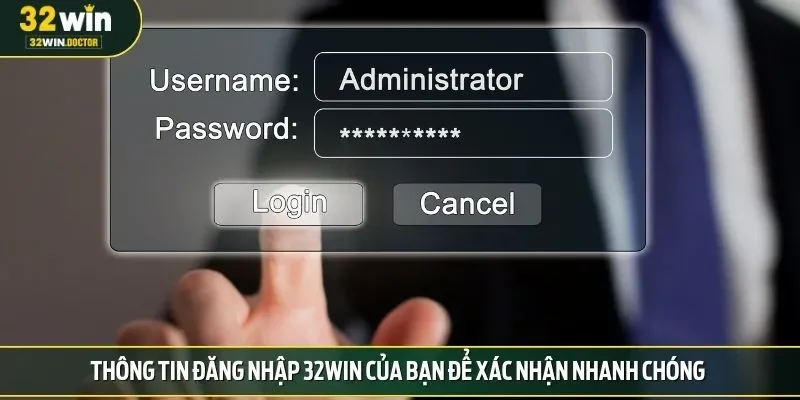 Thông tin đăng nhập 32win của bạn để xác nhận nhanh chóng
