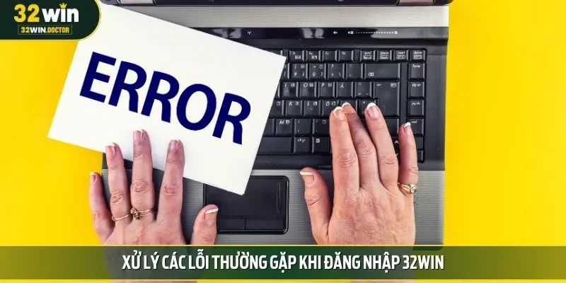 Xử lý các lỗi thường gặp khi đăng nhập 32win